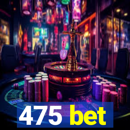 475 bet